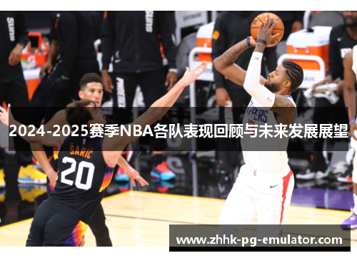 2024-2025赛季NBA各队表现回顾与未来发展展望