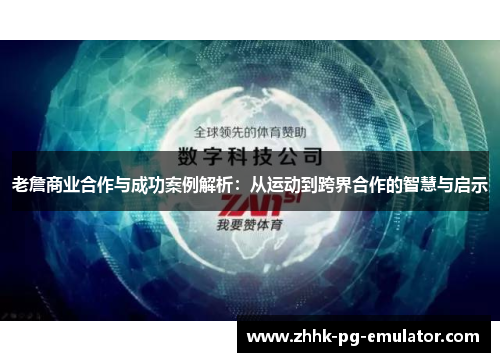 老詹商业合作与成功案例解析：从运动到跨界合作的智慧与启示