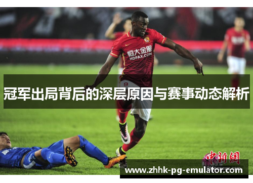 冠军出局背后的深层原因与赛事动态解析
