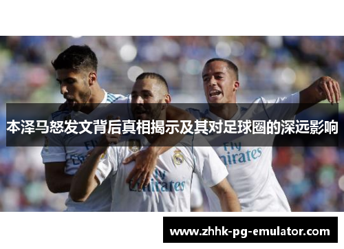 本泽马怒发文背后真相揭示及其对足球圈的深远影响