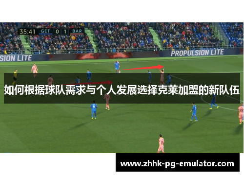 如何根据球队需求与个人发展选择克莱加盟的新队伍