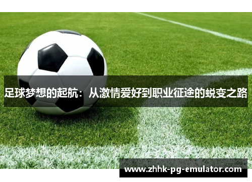 足球梦想的起航：从激情爱好到职业征途的蜕变之路