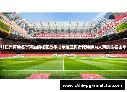 拜仁体育场名字背后的秘密故事揭示这座传奇球场鲜为人知的命名由来