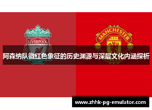 阿森纳队徽红色象征的历史渊源与深层文化内涵探析