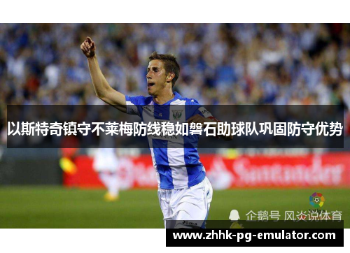 以斯特奇镇守不莱梅防线稳如磐石助球队巩固防守优势 以斯特奇镇守不莱梅防线稳如磐石助球队巩固防守优势