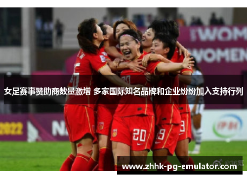 女足赛事赞助商数量激增 多家国际知名品牌和企业纷纷加入支持行列