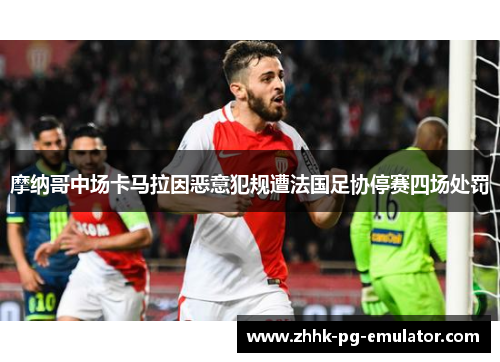 摩纳哥中场卡马拉因恶意犯规遭法国足协停赛四场处罚