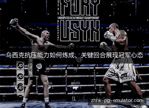 乌西克抗压能力如何炼成,关键回合展现冠军心态 乌西克抗压能力如何炼成,关键回合展现冠军心态